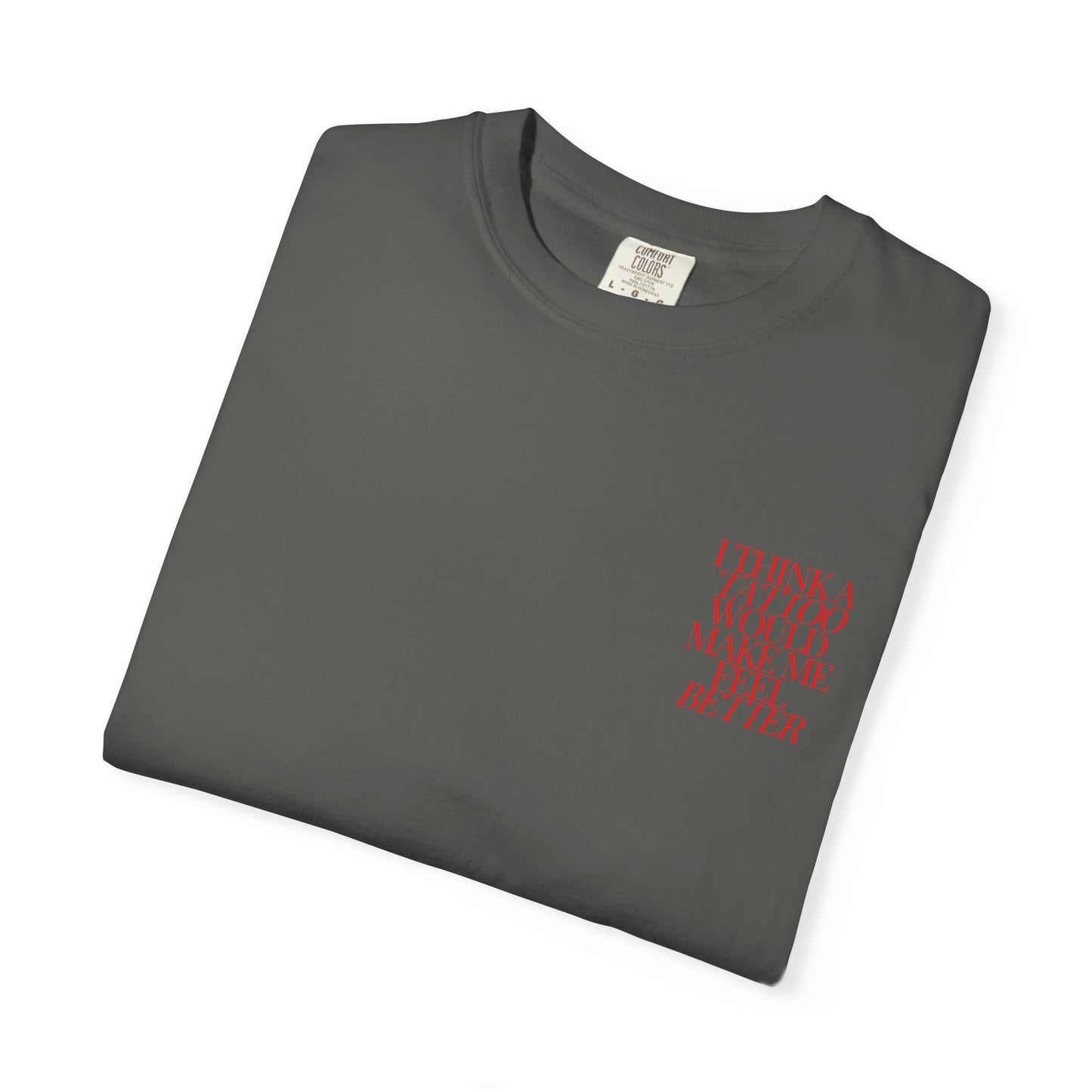 A Tattoo Would Make Me Feel Better Tee