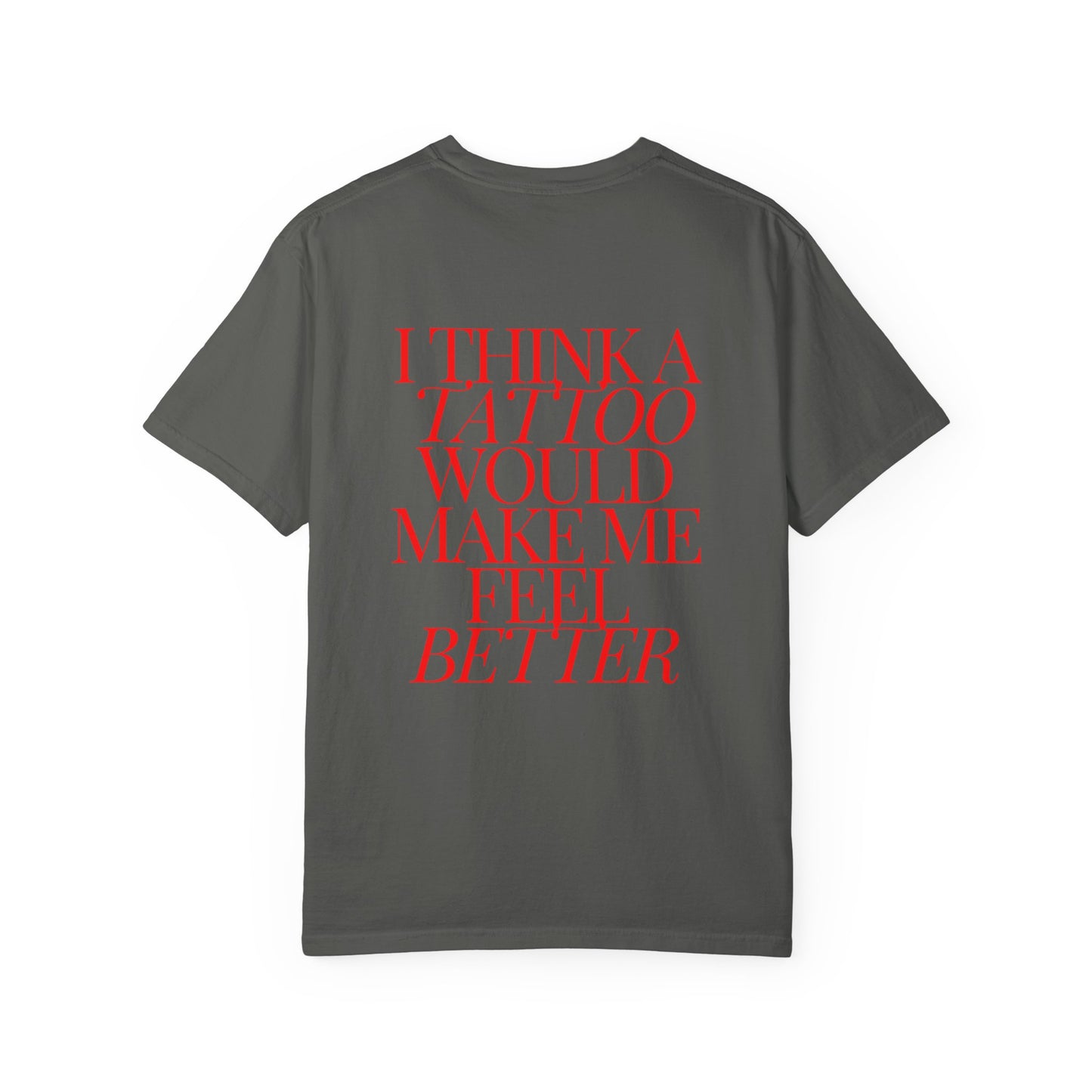 A Tattoo Would Make Me Feel Better Tee