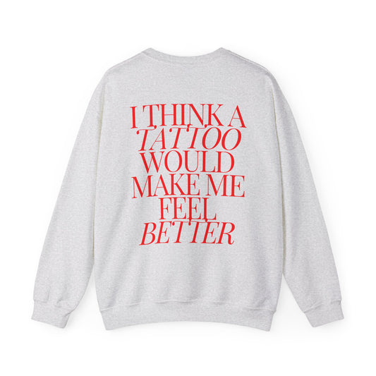 A Tattoo Would Make Me Feel Better Crewneck